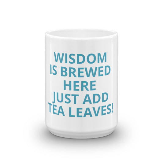Wisdom Is Brewed Here Just Add Tea Leaves Mug - The Amazing Tea Company